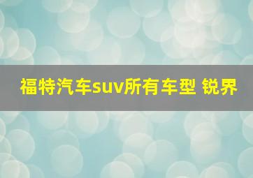 福特汽车suv所有车型 锐界